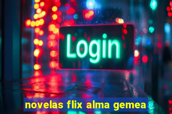 novelas flix alma gemea